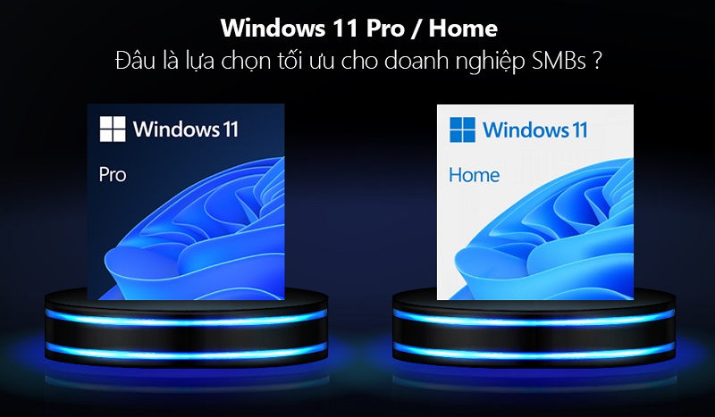 Windows 11 Pro vs Home: Đâu là lựa chọn tối ưu cho doanh nghiệp SMBs?